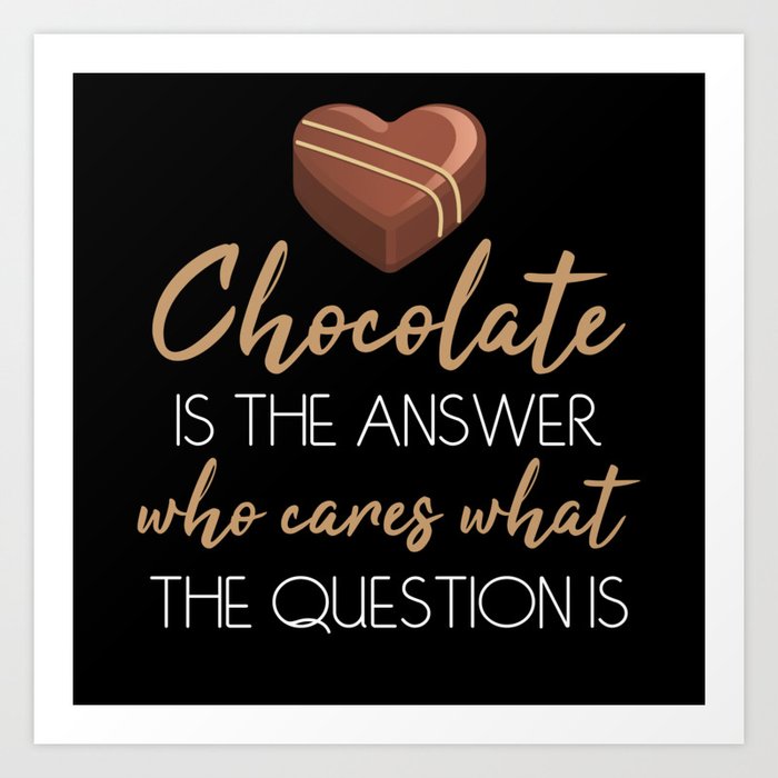Chocolate Is The Answer Chocolate Art Print