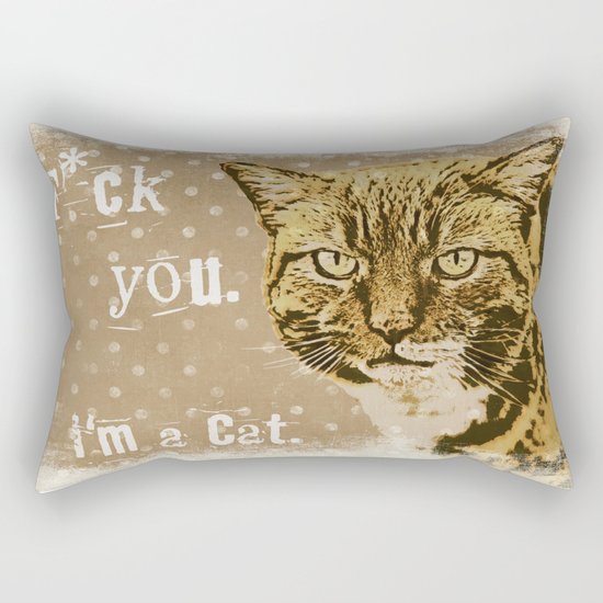 F*ck you. I am a cat, grumpily Cat with funny Quote Rectangular Pillow