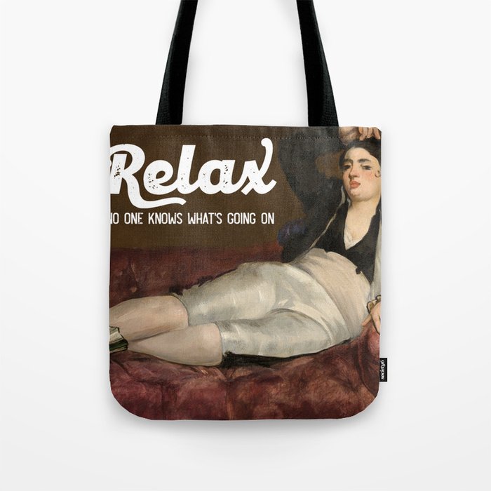 Relax No one knows what's going on Tote Bag