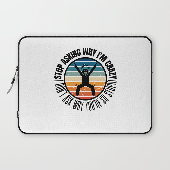 Stop Asking Why Im Crazy Laptop Sleeve