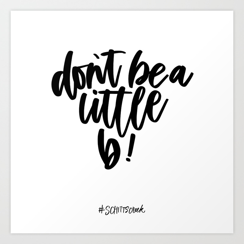 Don T Be A Little B Schitt S Creek Quote Art Print By Writerlulu Society6