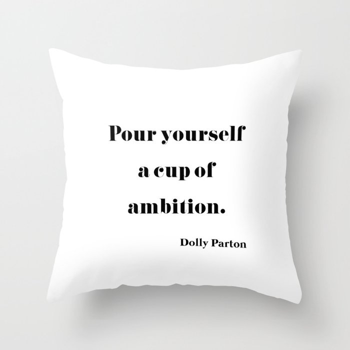Pour Yourself A Cup Of Ambition - Dolly Parton Throw Pillow