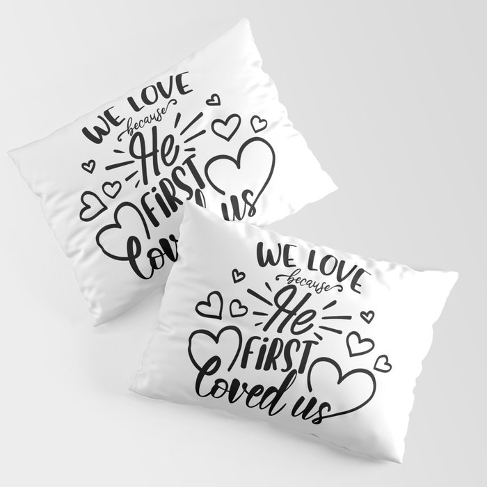 We Love Because He First Loved Us Pillow Sham
