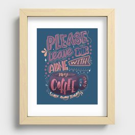 Leave Me Alone With My Coffee Recessed Framed Print