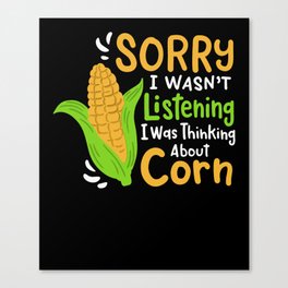 orry I Wasn't Listening I Was Thinking About Corn Canvas Print