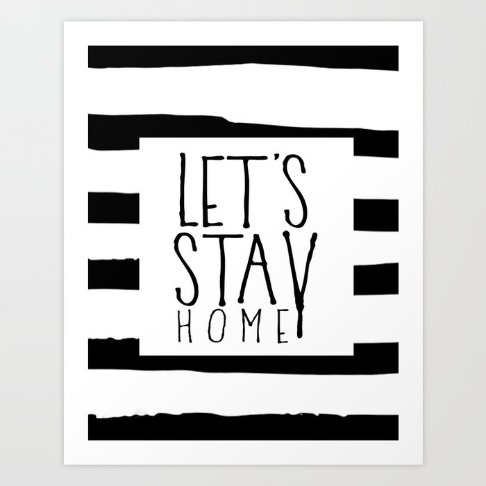 Let S Stay Home Home Decor Wall Art Home Office Desk Motivational Poster Inspirational Quote Love Q Art Print By Aleksmorin Society6