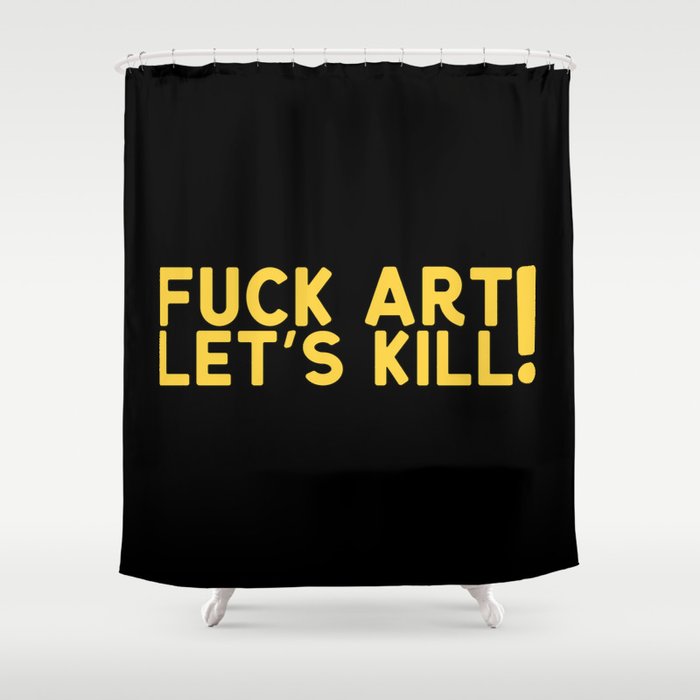 Fuck Art Let's Kill Shower Curtain