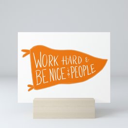 work hard & be nice to people Mini Art Print