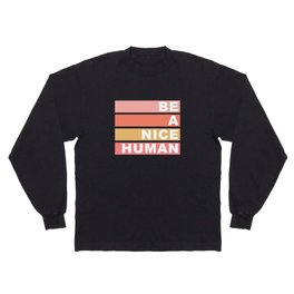 Be A Nice Human, Quote Long Sleeve T-shirt