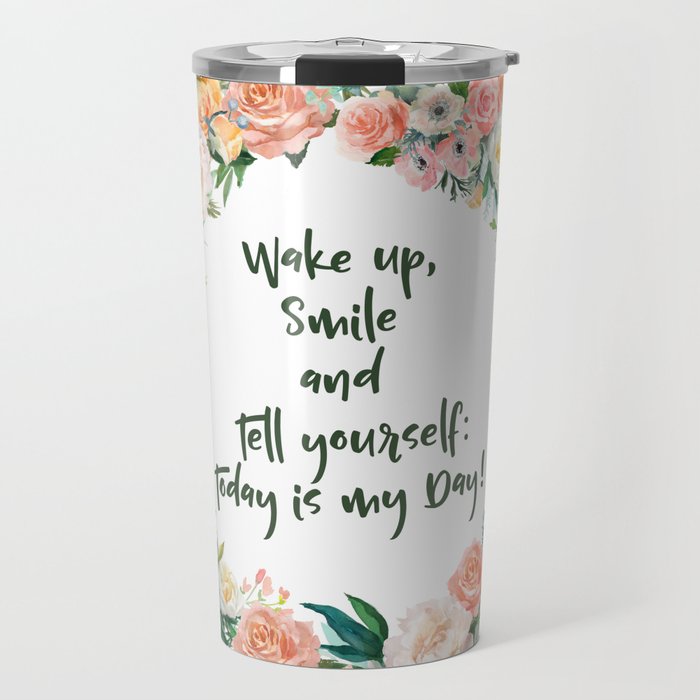 Wake Up, Smile and Tell yourself: Today is my Day! Travel Mug