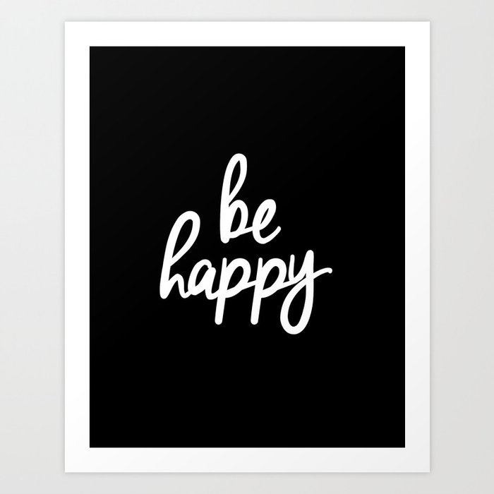 Be Happy Black and White Short Inspirational Quotes Pursuit of Happiness Quote Daily Inspo Art Print