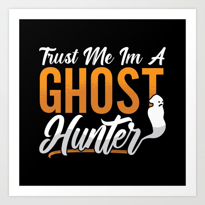 Ghost Hunting Trust Me Im A Ghost Hunter Hunt Art Print