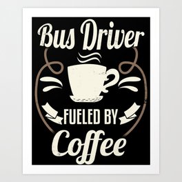 Bus Driver Fueled By Coffee Art Print | Occupation, Coffee, Caffeine, Graphicdesign, Job, Funny, Fueledbycoffee, Busdriver 