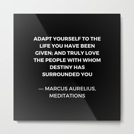 Stoic Wisdom Quotes - Marcus Aurelius Meditations - Adapt yourself to the life you have been given Metal Print | Stoicism, Quotes, Stoic, Zeno, Seneca, Posters, Graphicdesign, Epictetus, Greek, Meditation 
