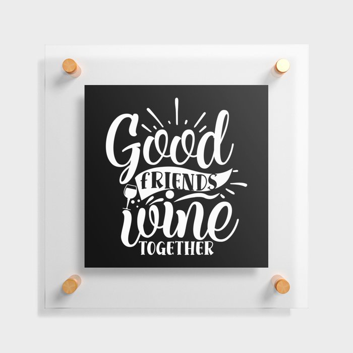 Good Friends Wine Together Quote Floating Acrylic Print