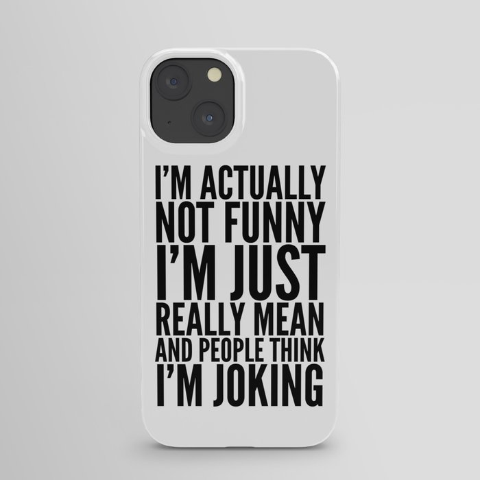 I'M ACTUALLY NOT FUNNY I'M JUST REALLY MEAN AND PEOPLE THINK I'M JOKING iPhone Case