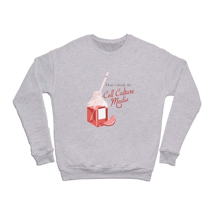 Don't drink the cell culture media Crewneck Sweatshirt