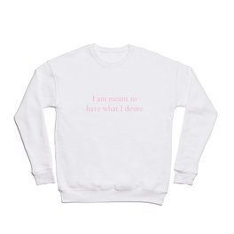 i am meant to have what i desire Crewneck Sweatshirt