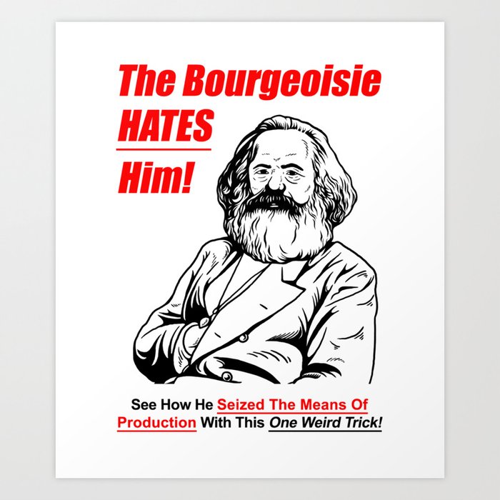 Karl Marx - The Bourgeoise Hates Him! Art Print