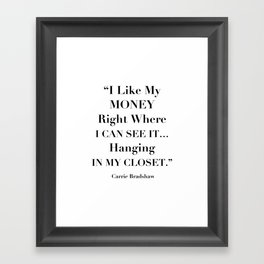I Like My Money Right Where I Can See It… Hanging In My Closet. -Carrie Bradshaw Framed Art Print