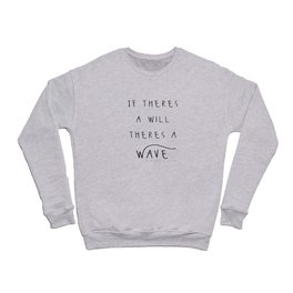 Inspirational Quotes If There's a Will There's a Wave  Crewneck Sweatshirt
