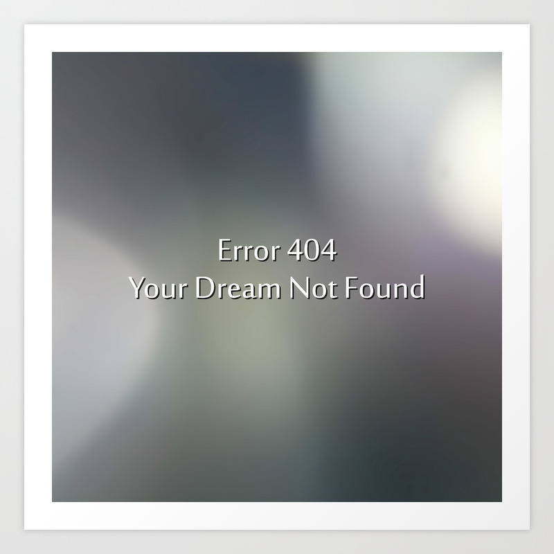 Error 404 Your Dream Not Found Art Print By Galdesign Society6 Diy iphone wallpaper to motivate, inspire, or remind you to live your damn life » hustle + halcyon. error 404 your dream not found art print by galdesign