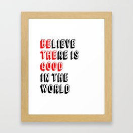 BElieve THEre is GOOD in the world Framed Art Print | Beautiful, Positivequote, Graphicdesign, Happiness, Motivationalquote, Begood, Inspirationalwords, Giftidea, Bethegood, Inspirationalquote 