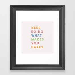 Keep Doing What Makes You Happy Framed Art Print