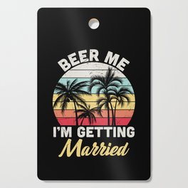 Beer Me I'm Getting Married Cutting Board