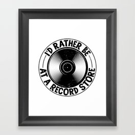 I’d Rather Be At A Record Store Framed Art Print