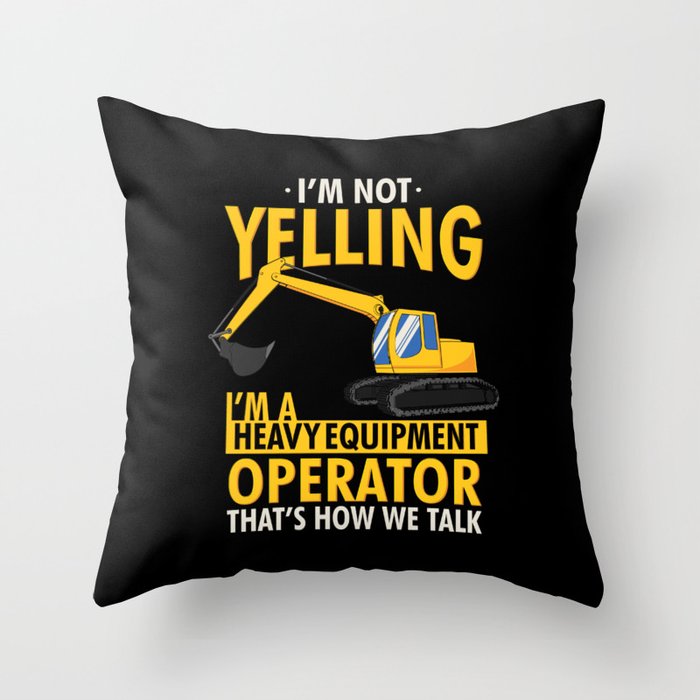 I'm Not Yelling I'm A Heavy Equipment Operator That's How We Throw Pillow