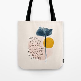 "Oh How Beautifully It Is That Every Day, The Sun Shines And Brings New Things To Life" Tote Bag