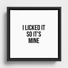 I licked it so It's mine Framed Canvas