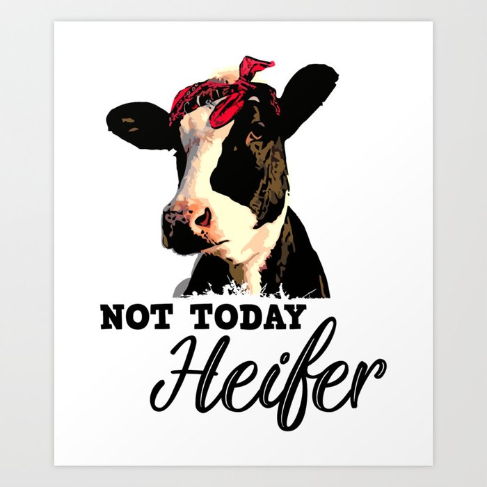 Not today Heifer.