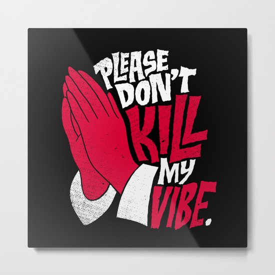 Please Don't Kill My Vibe Metal Print
