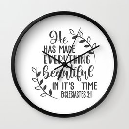 Christian Design - He Has Made Everything Beautiful in it's Time - Ecc 3 verse 11 Wall Clock