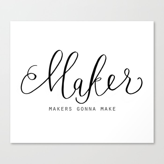 Makers Gonna Make Canvas Print