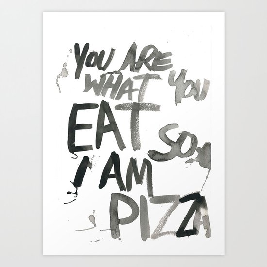 You are what you EAT so I am PIZZA Art Print