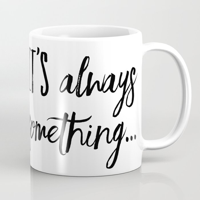 It's always something Coffee Mug