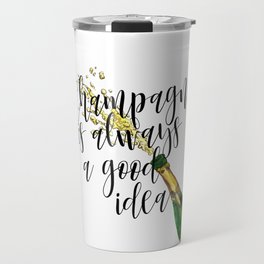 Champagne Is Always A Good Idea, Champagne Print, Champagne Poster Travel Mug