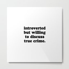Introverted But Willing To Discuss True Crime Metal Print