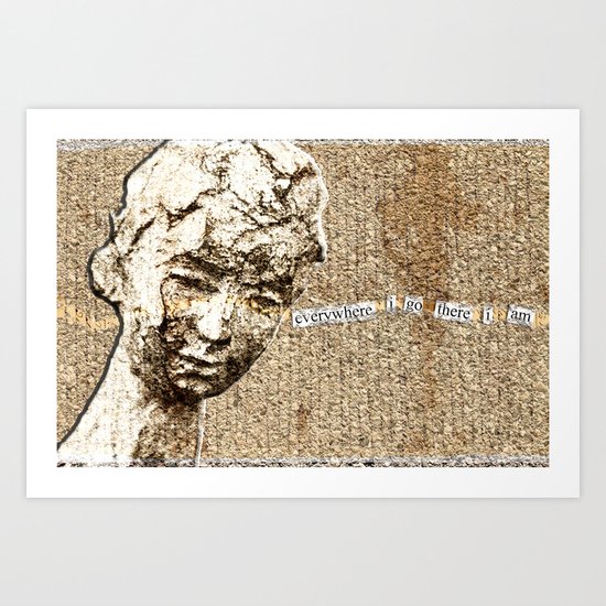 Everywhere I Go, There I Am Art Print