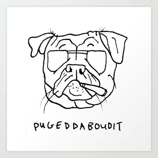 Pugeddaboudit Art Print