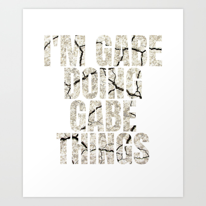 I M Gabe Doing Gabe Things Funny Saying Gift Art Print By Grabitees Society6