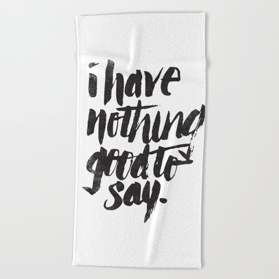 I HAVE NOTHING GOOD TO SAY Beach Towel