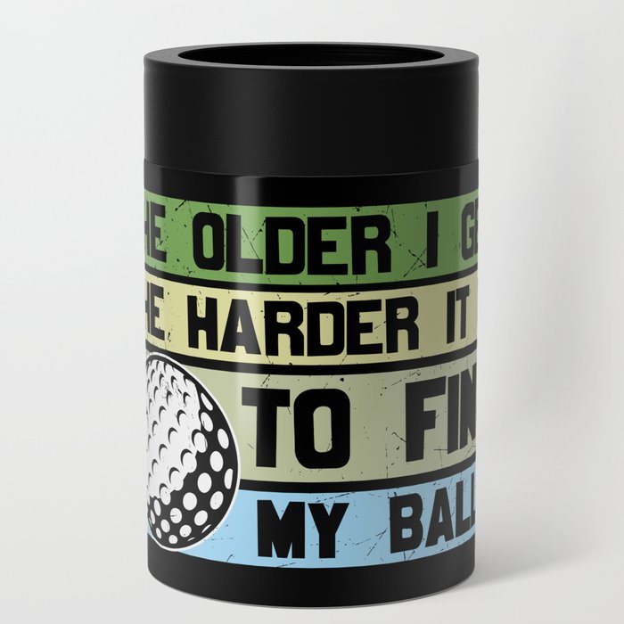 The Older I Get The Harder To Find My Balls Golf Can Cooler