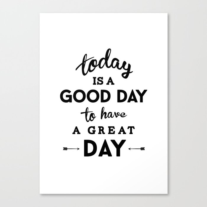Today is a good day to have a great day Canvas Print