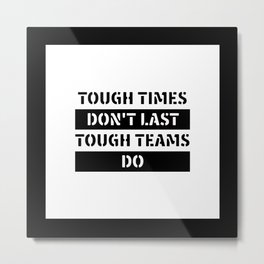 Motivational & Inspirational Quotes - Tough times don't last tough teams do MMS 596 Metal Print