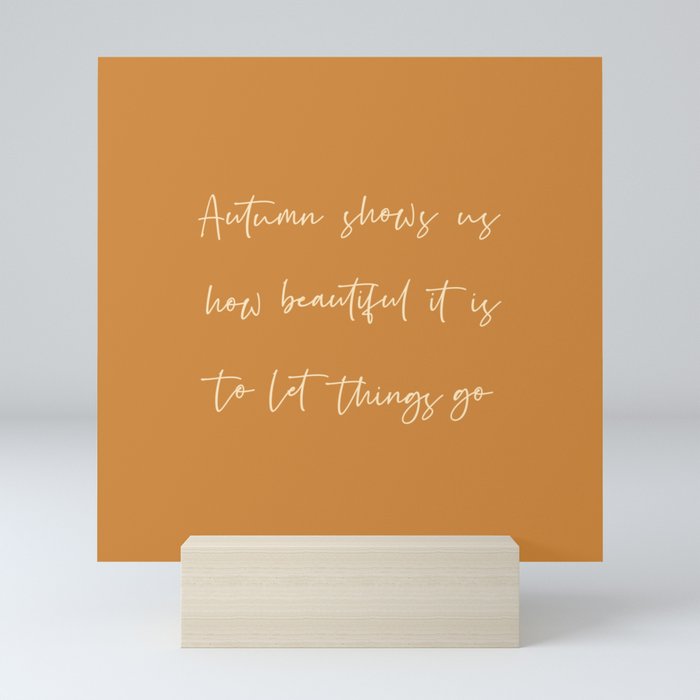 Autumn shows us how beautiful it is to let things go Mini Art Print