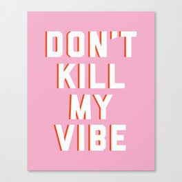 Don't Kill My Vibe Quote Canvas Print